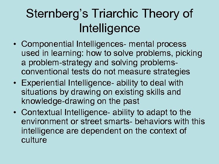 Sternberg’s Triarchic Theory of Intelligence • Componential Intelligences- mental process used in learning: how