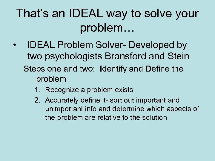 That’s an IDEAL way to solve your problem… • IDEAL Problem Solver- Developed by