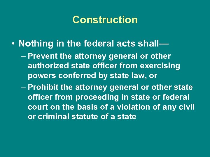 Construction • Nothing in the federal acts shall— – Prevent the attorney general or