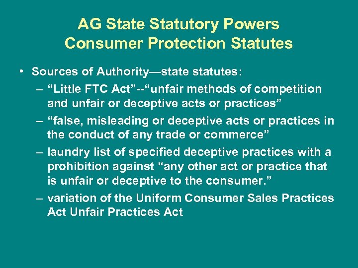 AG State Statutory Powers Consumer Protection Statutes • Sources of Authority—state statutes: – “Little