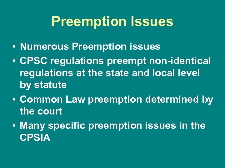 Preemption Issues • Numerous Preemption issues • CPSC regulations preempt non-identical regulations at the