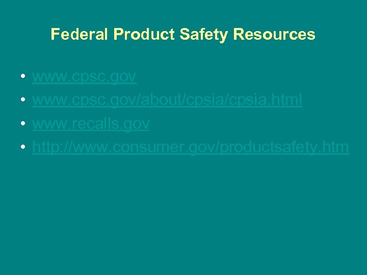 Federal Product Safety Resources • • www. cpsc. gov/about/cpsia. html www. recalls. gov http: