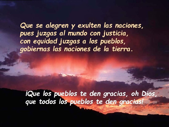 Que se alegren y exulten las naciones, pues juzgas al mundo con justicia, con