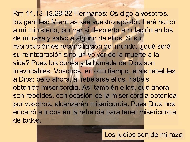Rm 11, 13 -15. 29 -32 Hermanos: Os digo a vosotros, los gentiles: Mientras