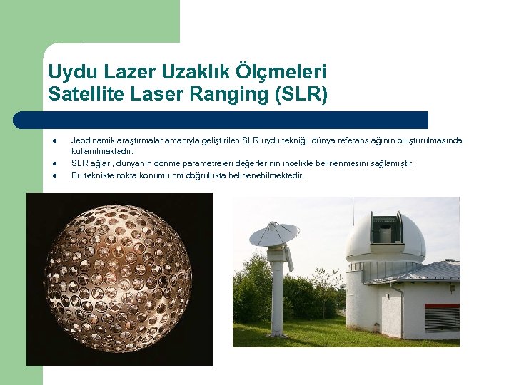 Uydu Lazer Uzaklık Ölçmeleri Satellite Laser Ranging (SLR) l l l Jeodinamik araştırmalar amacıyla