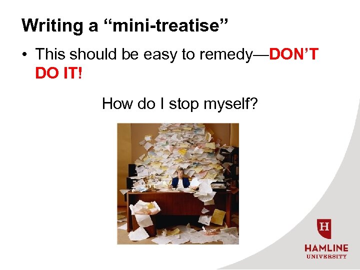 Writing a “mini-treatise” • This should be easy to remedy—DON’T DO IT! How do