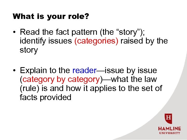 What is your role? • Read the fact pattern (the “story”); identify issues (categories)