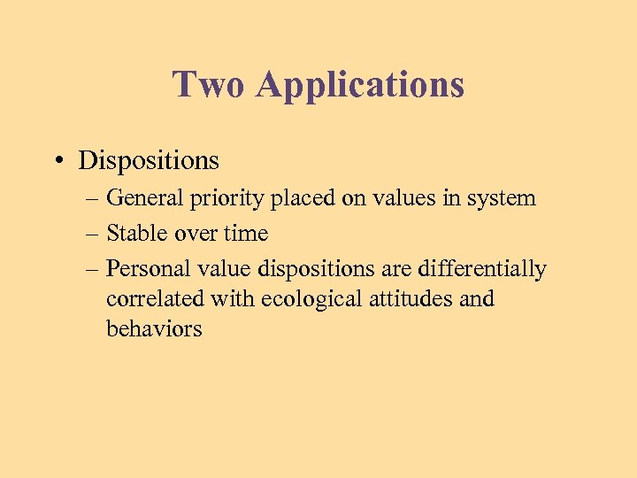 Two Applications • Dispositions – General priority placed on values in system – Stable