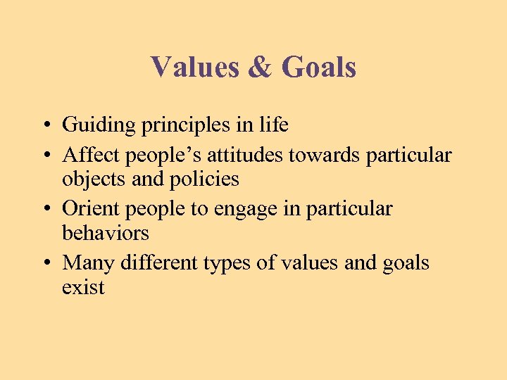 Values & Goals • Guiding principles in life • Affect people’s attitudes towards particular