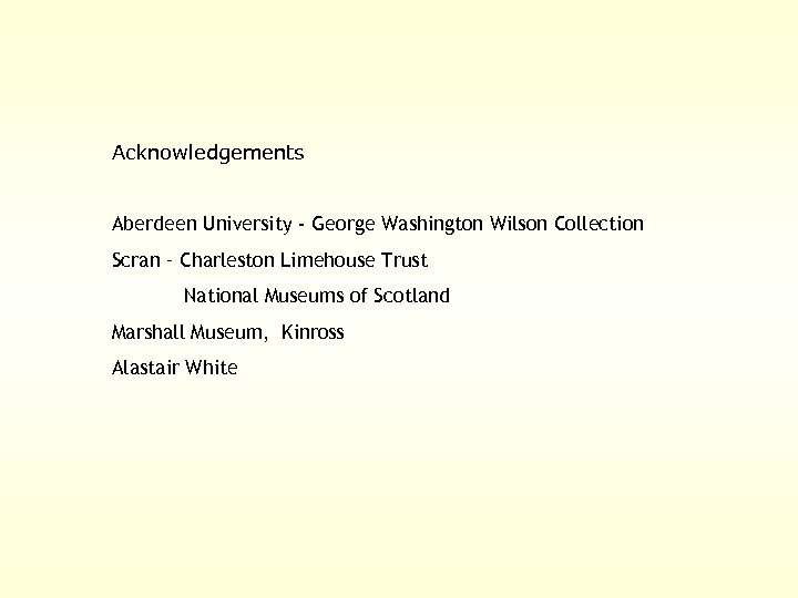 Acknowledgements Aberdeen University - George Washington Wilson Collection Scran – Charleston Limehouse Trust National