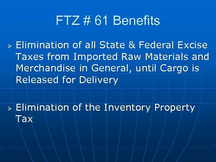 FTZ # 61 Benefits Ø Ø Elimination of all State & Federal Excise Taxes