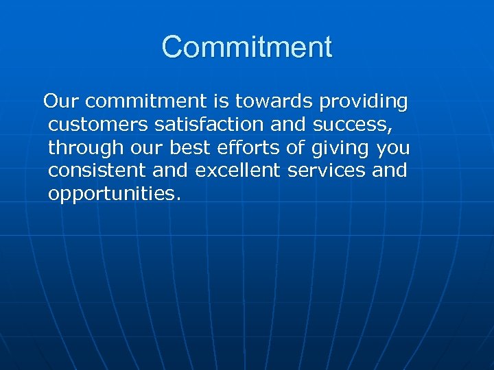Commitment Our commitment is towards providing customers satisfaction and success, through our best efforts