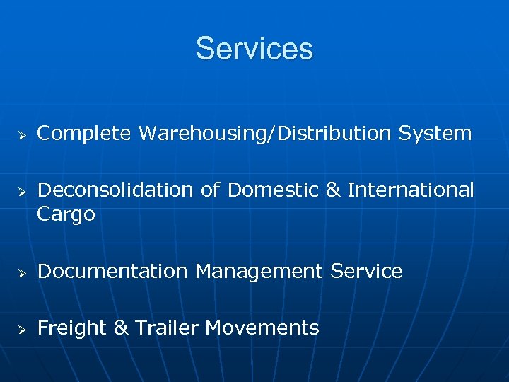 Services Ø Ø Complete Warehousing/Distribution System Deconsolidation of Domestic & International Cargo Ø Documentation