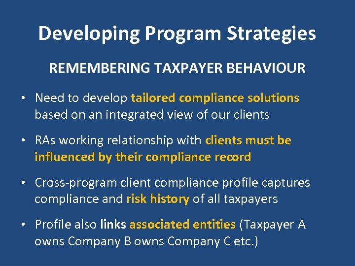 Developing Program Strategies REMEMBERING TAXPAYER BEHAVIOUR • Need to develop tailored compliance solutions based