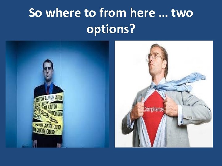 So where to from here … two options? 