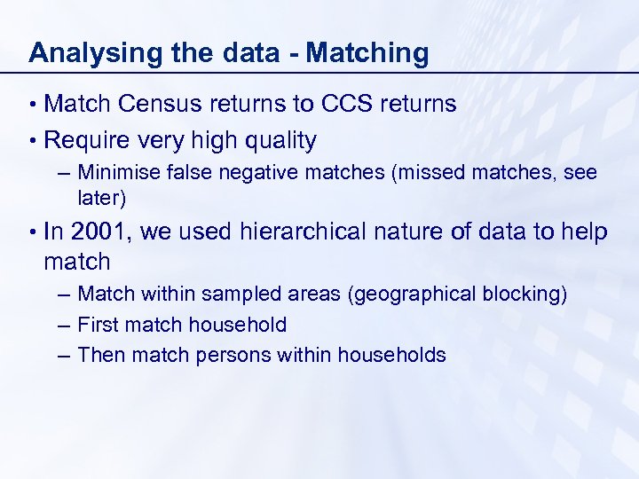 Analysing the data - Matching • Match Census returns to CCS returns • Require