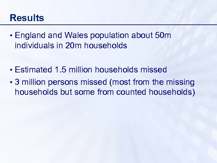 Results • England Wales population about 50 m individuals in 20 m households •