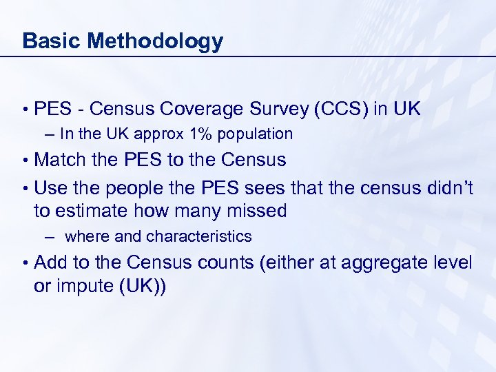 Basic Methodology • PES - Census Coverage Survey (CCS) in UK – In the