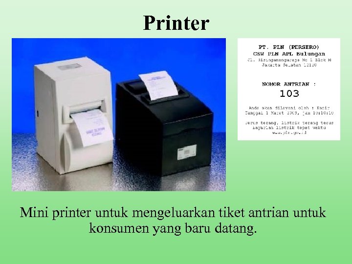 Printer Mini printer untuk mengeluarkan tiket antrian untuk konsumen yang baru datang. 