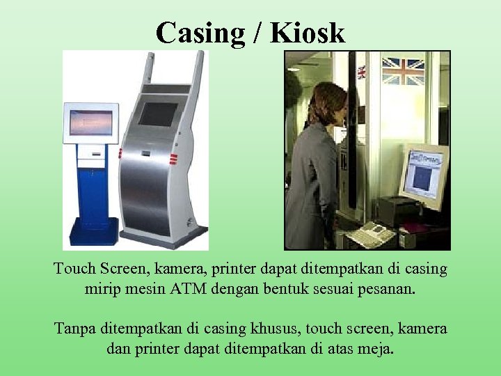 Casing / Kiosk Touch Screen, kamera, printer dapat ditempatkan di casing mirip mesin ATM