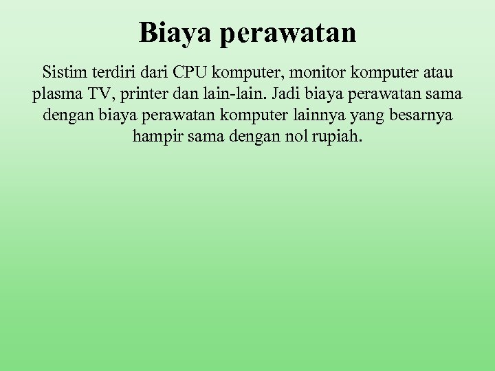 Biaya perawatan Sistim terdiri dari CPU komputer, monitor komputer atau plasma TV, printer dan