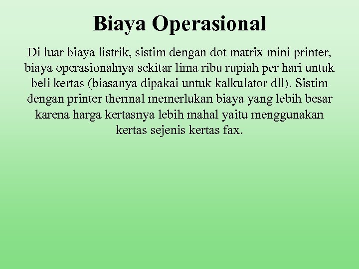 Biaya Operasional Di luar biaya listrik, sistim dengan dot matrix mini printer, biaya operasionalnya