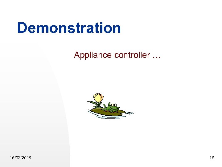 Demonstration Appliance controller … 16/03/2018 18 