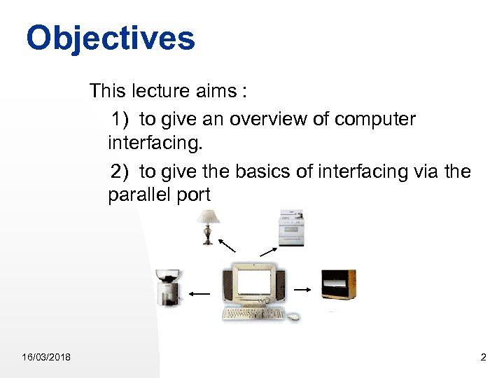 Objectives This lecture aims : 1) to give an overview of computer interfacing. 2)