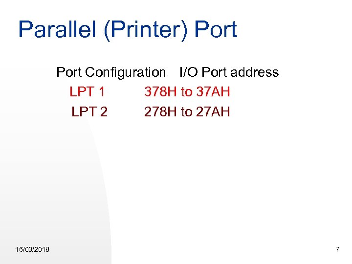 Parallel (Printer) Port Configuration I/O Port address LPT 1 378 H to 37 AH