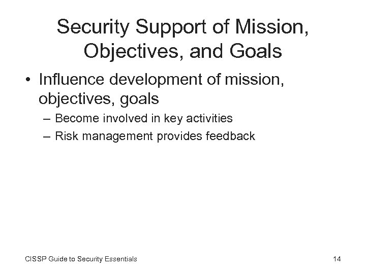 Security Support of Mission, Objectives, and Goals • Influence development of mission, objectives, goals