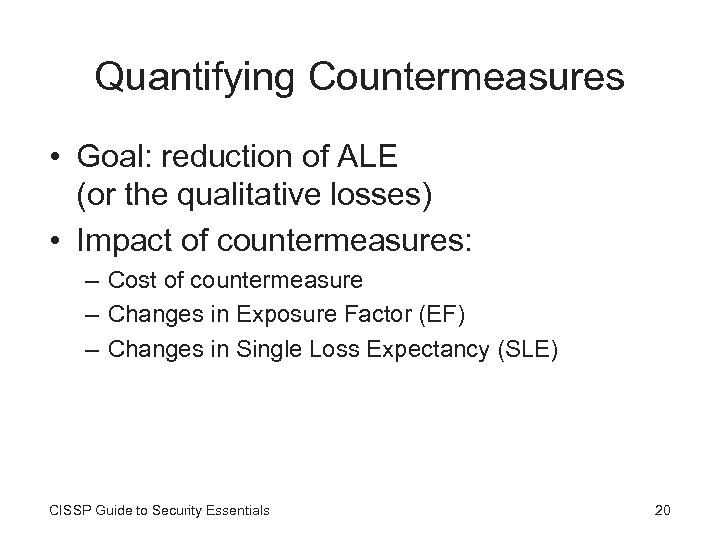 Quantifying Countermeasures • Goal: reduction of ALE (or the qualitative losses) • Impact of