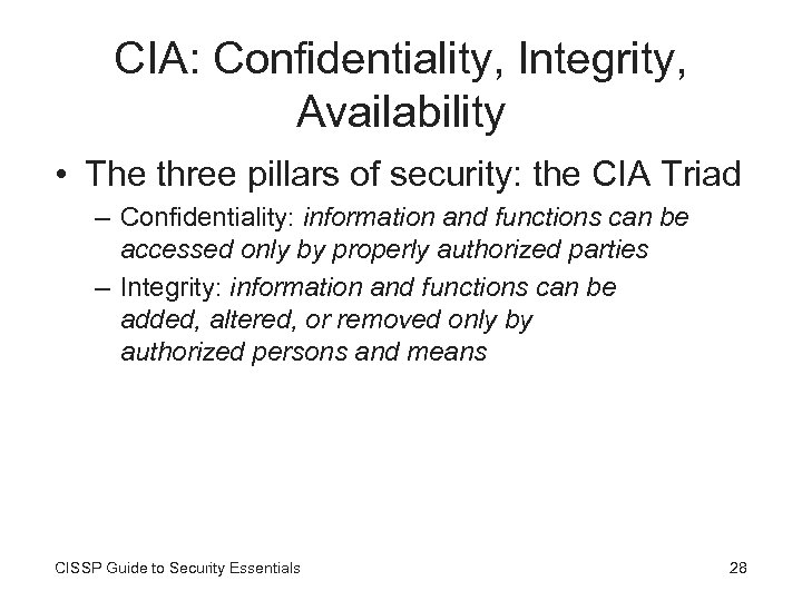 CIA: Confidentiality, Integrity, Availability • The three pillars of security: the CIA Triad –