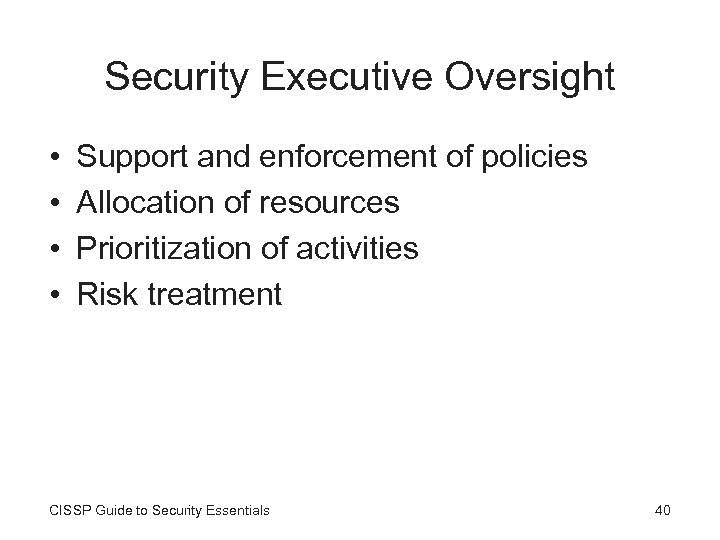 Security Executive Oversight • • Support and enforcement of policies Allocation of resources Prioritization