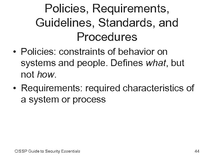 Policies, Requirements, Guidelines, Standards, and Procedures • Policies: constraints of behavior on systems and