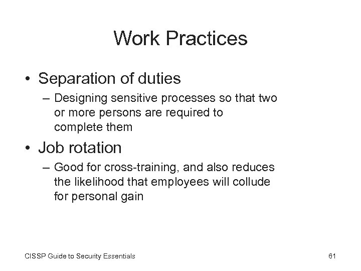Work Practices • Separation of duties – Designing sensitive processes so that two or