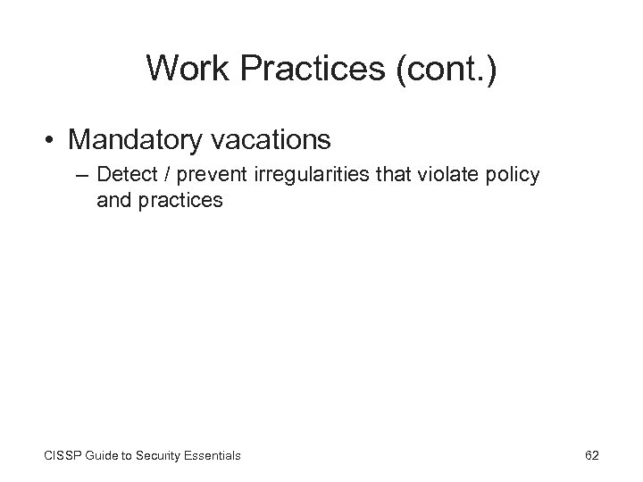 Work Practices (cont. ) • Mandatory vacations – Detect / prevent irregularities that violate