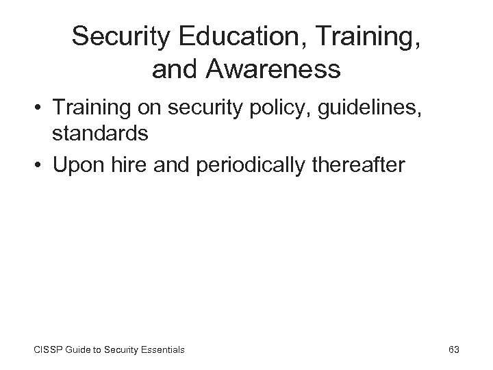 Security Education, Training, and Awareness • Training on security policy, guidelines, standards • Upon