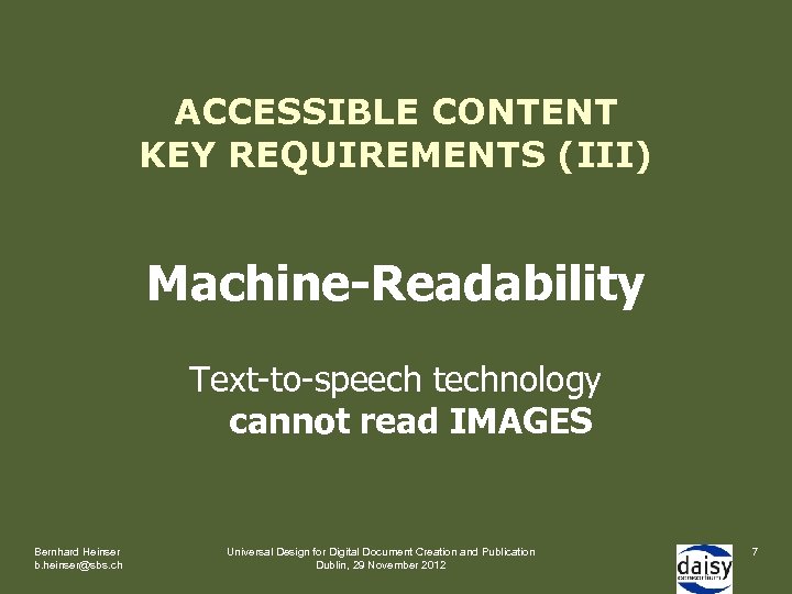 ACCESSIBLE CONTENT KEY REQUIREMENTS (III) Machine-Readability Text-to-speech technology cannot read IMAGES Bernhard Heinser b.