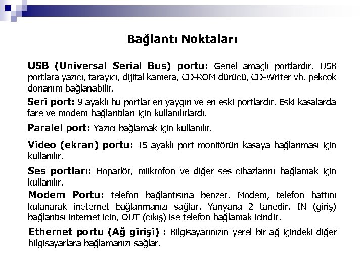 Bağlantı Noktaları USB (Universal Serial Bus) portu: Genel amaçlı portlardır. USB portlara yazıcı, tarayıcı,