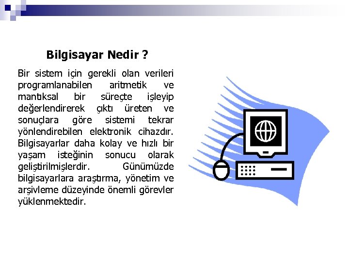 Bilgisayar Nedir ? Bir sistem için gerekli olan verileri programlanabilen aritmetik ve mantıksal bir