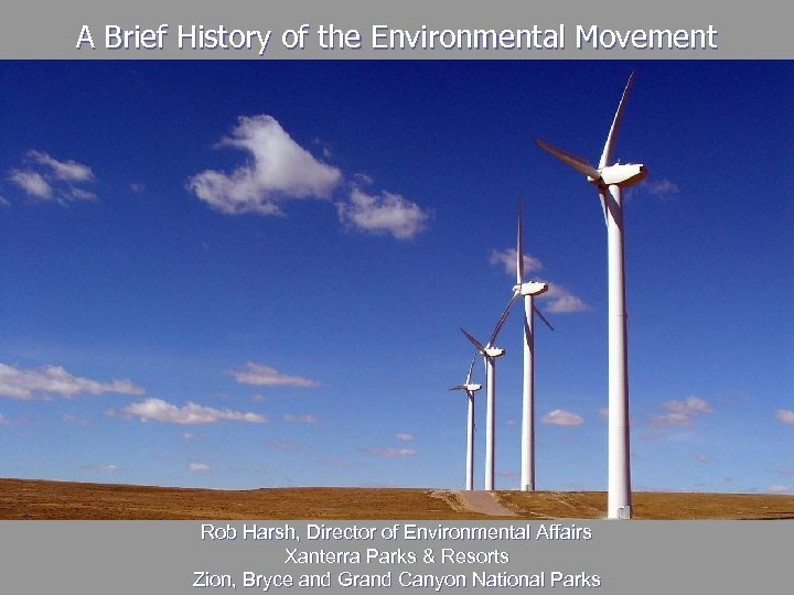 A Brief History of the Environmental Movement Rob Harsh, Director of Environmental Affairs Xanterra