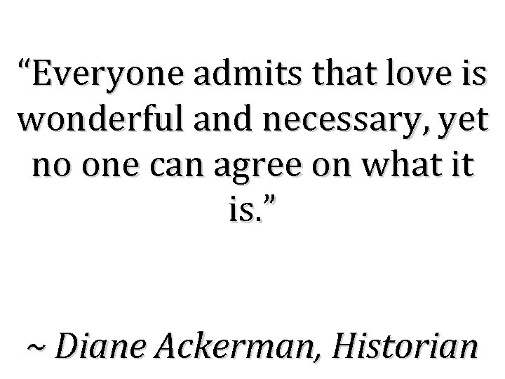 “Everyone admits that love is wonderful and necessary, yet no one can agree on