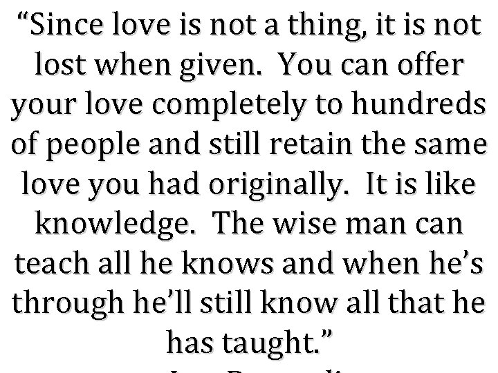 “Since love is not a thing, it is not lost when given. You can