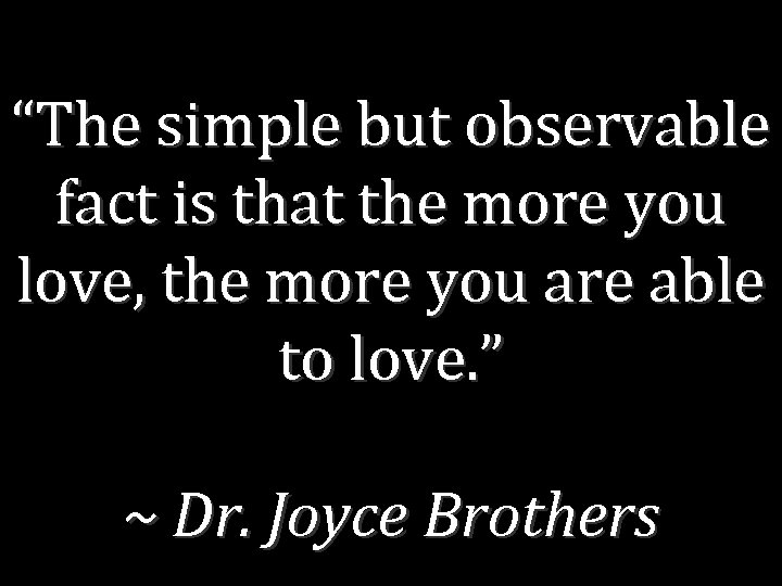 “The simple but observable fact is that the more you love, the more you