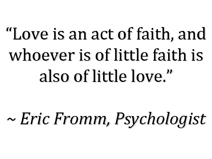 “Love is an act of faith, and whoever is of little faith is also