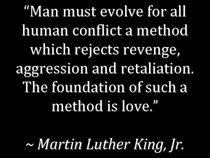 “Man must evolve for all human conflict a method which rejects revenge, aggression and