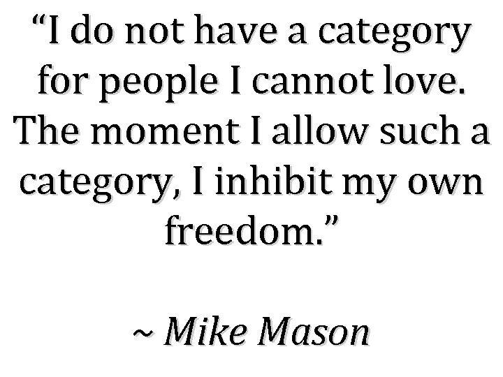 “I do not have a category for people I cannot love. The moment I