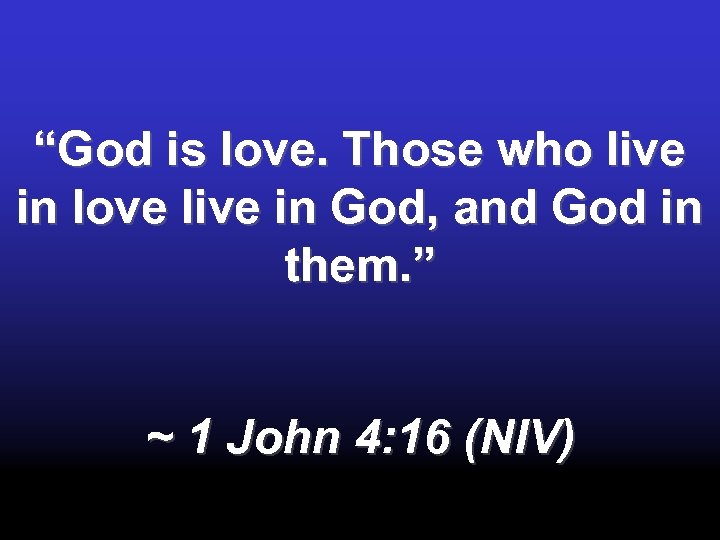 “God is love. Those who live in love live in God, and God in