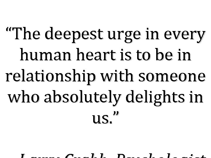 “The deepest urge in every human heart is to be in relationship with someone