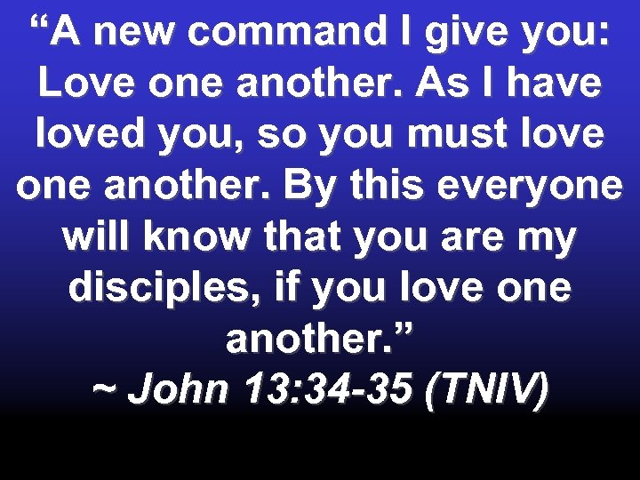 “A new command I give you: Love one another. As I have loved you,